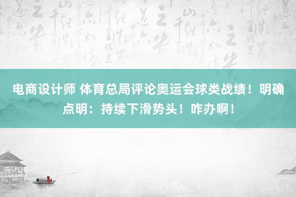 电商设计师 体育总局评论奥运会球类战绩！明确点明：持续下滑势头！咋办啊！